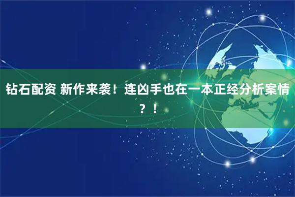 钻石配资 新作来袭！连凶手也在一本正经分析案情？！